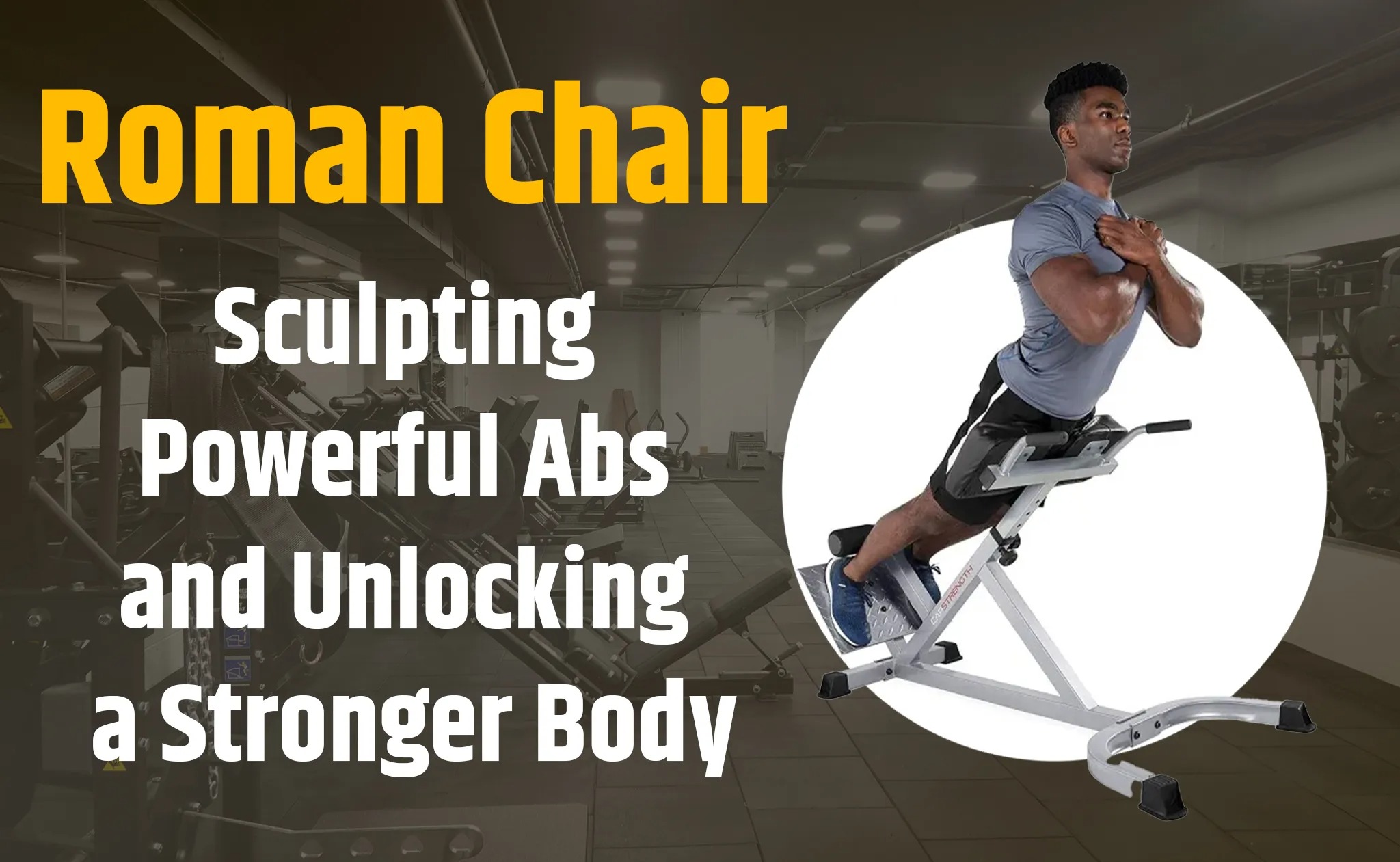 Roman Chair: Sculpting Powerful Abs and Unlocking a Stronger Body